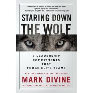 Staring Down the Wolf: 7 Leadership Commitments That Forge Elite Teams -- Mark D